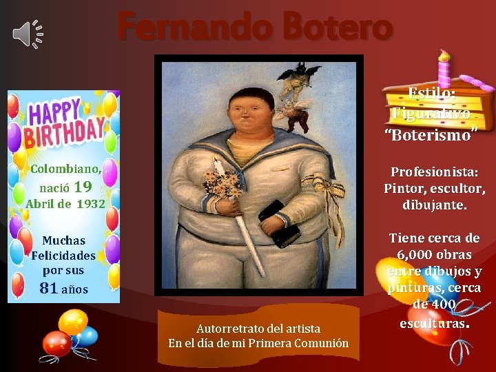 Fernando Botero Estilo: Figurativo “Boterismo” Colombiano, Profesionista: Pintor, escultor, dibujante. nació 19 Abril de