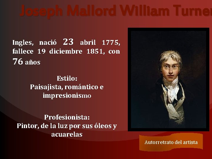 Joseph Mallord William Turner Ingles, nació 23 abril 1775, fallece 19 diciembre 1851, con