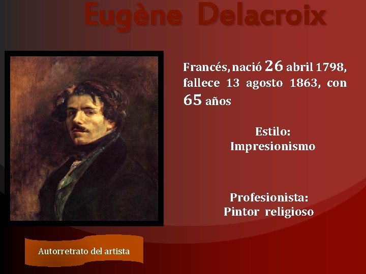 Eugène Delacroix Francés, nació 26 abril 1798, fallece 13 agosto 1863, con 65 años