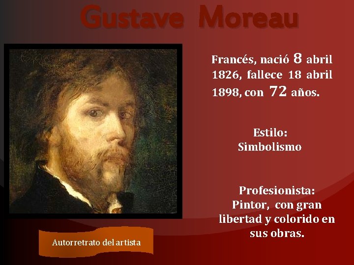 Gustave Moreau Francés, nació 8 abril 1826, fallece 18 abril 1898, con 72 años.