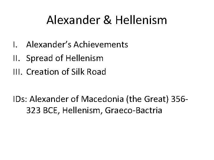 Alexander & Hellenism I. Alexander’s Achievements II. Spread of Hellenism III. Creation of Silk
