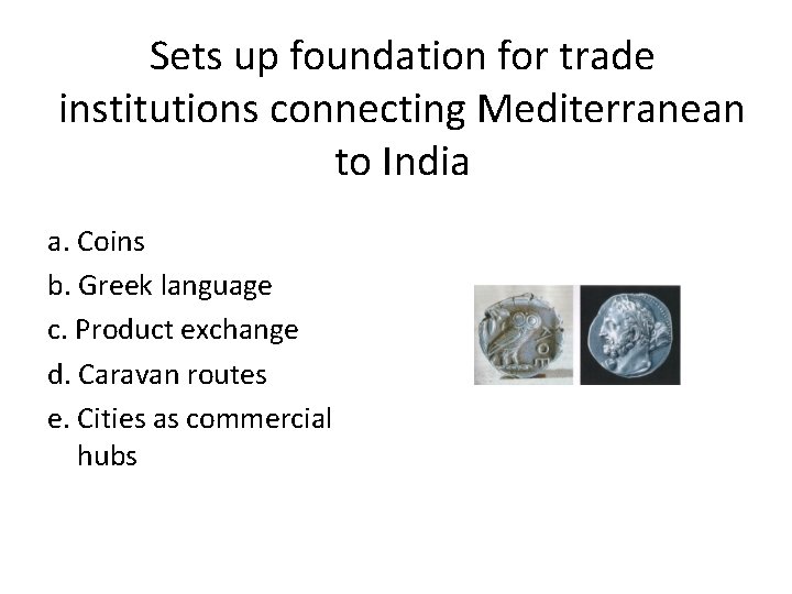 Sets up foundation for trade institutions connecting Mediterranean to India a. Coins b. Greek