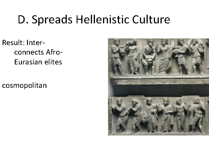 D. Spreads Hellenistic Culture Result: Interconnects Afro. Eurasian elites cosmopolitan 