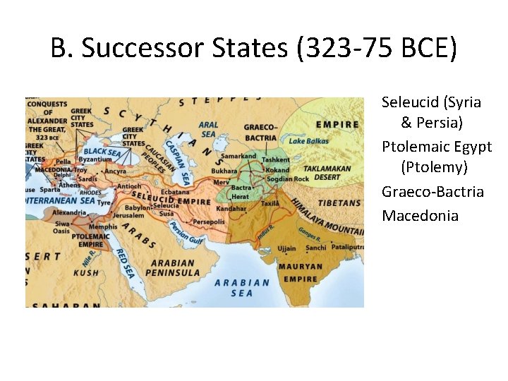 B. Successor States (323 -75 BCE) Seleucid (Syria & Persia) Ptolemaic Egypt (Ptolemy) Graeco-Bactria
