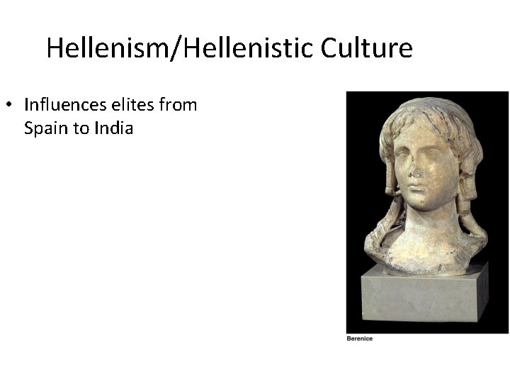 Hellenism/Hellenistic Culture • Influences elites from Spain to India 