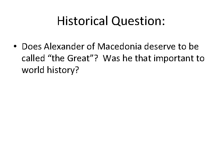 Historical Question: • Does Alexander of Macedonia deserve to be called “the Great”? Was