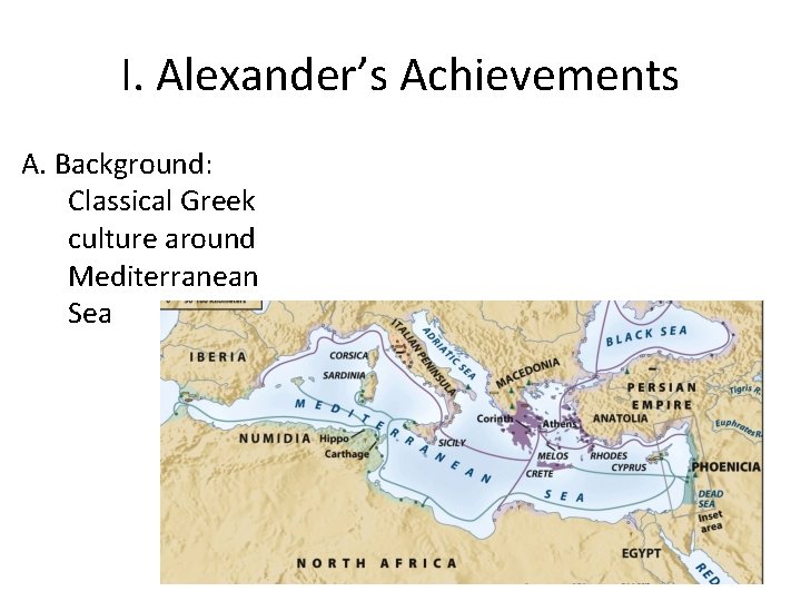 I. Alexander’s Achievements A. Background: Classical Greek culture around Mediterranean Sea 