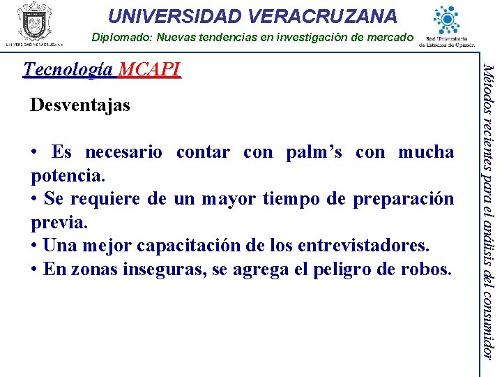 UNIVERSIDAD VERACRUZANA Diplomado: Nuevas tendencias en investigación de mercado Desventajas • Es necesario contar