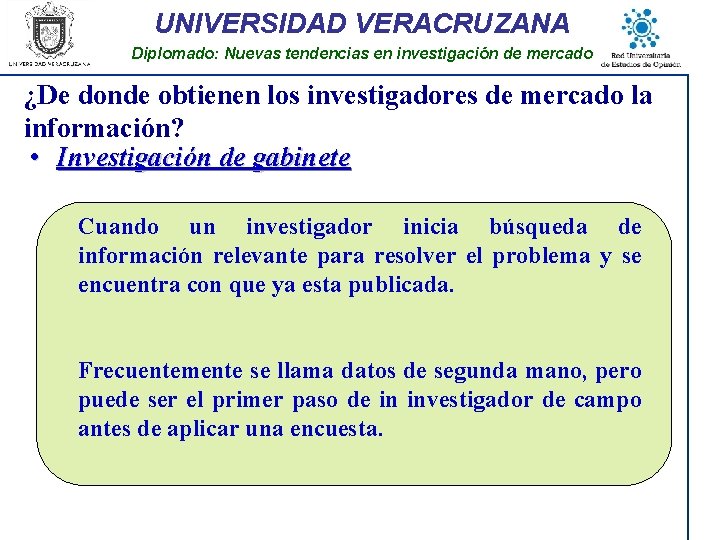 UNIVERSIDAD VERACRUZANA Diplomado: Nuevas tendencias en investigación de mercado ¿De donde obtienen los investigadores