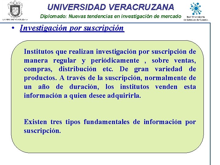 UNIVERSIDAD VERACRUZANA Diplomado: Nuevas tendencias en investigación de mercado • Investigación por suscripción Institutos