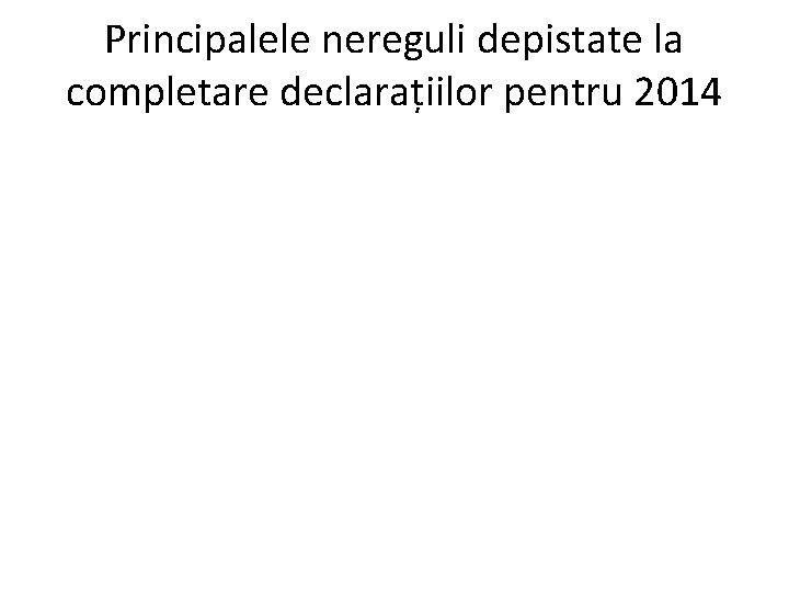 Principalele nereguli depistate la completare declarațiilor pentru 2014 