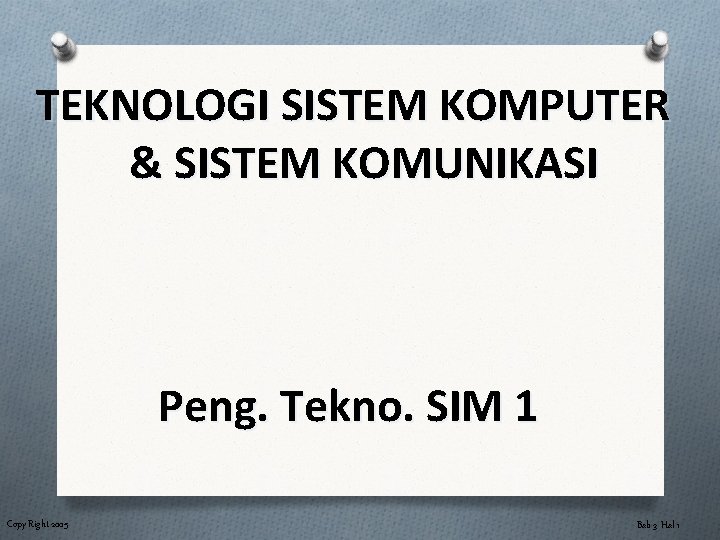 TEKNOLOGI SISTEM KOMPUTER & SISTEM KOMUNIKASI Peng. Tekno. SIM 1 Copy Right 2005 Bab