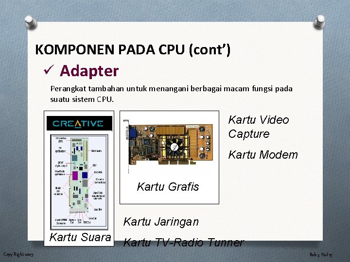 KOMPONEN PADA CPU (cont’) ü Adapter Perangkat tambahan untuk menangani berbagai macam fungsi pada