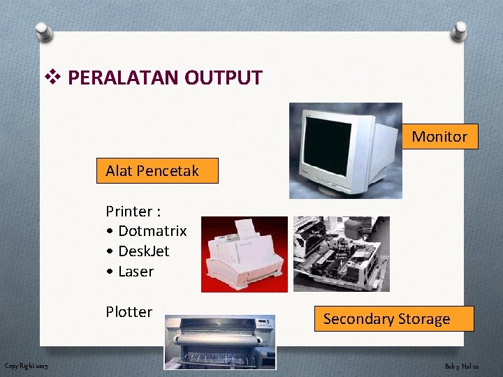 v PERALATAN OUTPUT Monitor Alat Pencetak Printer : • Dotmatrix • Desk. Jet •