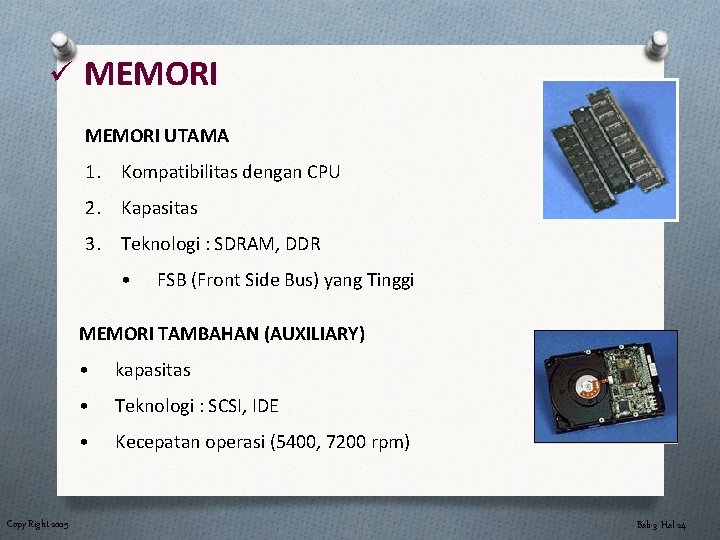 ü MEMORI UTAMA 1. Kompatibilitas dengan CPU 2. Kapasitas 3. Teknologi : SDRAM, DDR