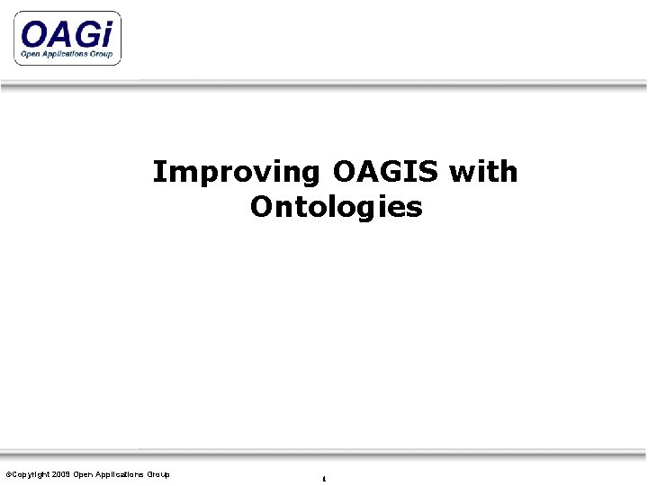 Improving OAGIS with Ontologies ©Copyright 2009 Open Applications Copyright © 1995 -2007 Open Applications.