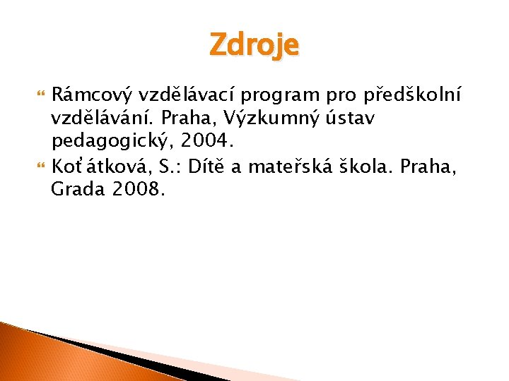 Zdroje Rámcový vzdělávací program pro předškolní vzdělávání. Praha, Výzkumný ústav pedagogický, 2004. Koťátková, S.