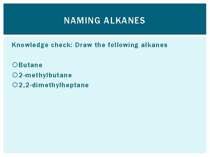 NAMING ALKANES Knowledge check: Draw the following alkanes Butane 2 -methylbutane 2, 2 -dimethylheptane