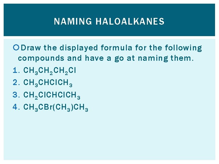 NAMING HALOALKANES Draw the displayed formula for the following compounds and have a go