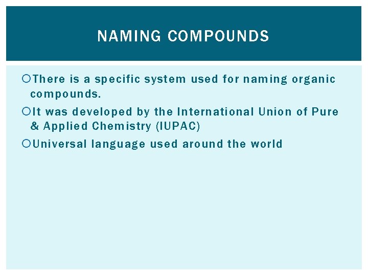 NAMING COMPOUNDS There is a specific system used for naming organic compounds. It was