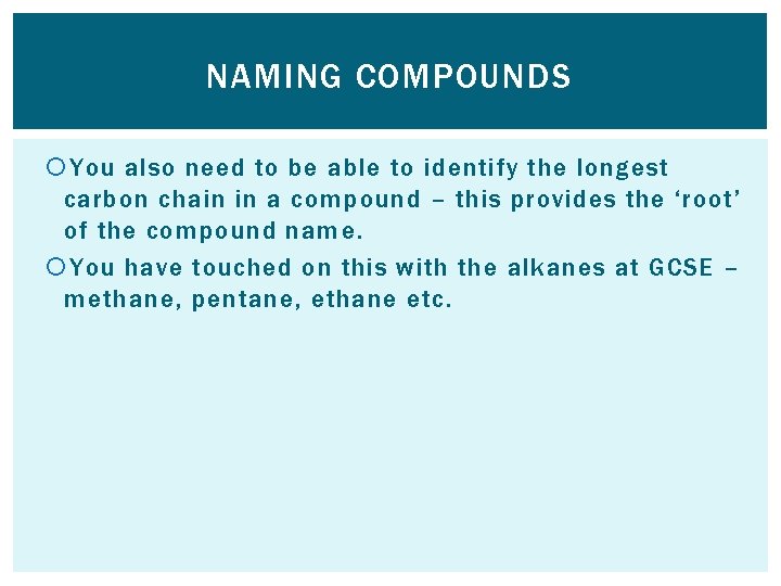 NAMING COMPOUNDS You also need to be able to identify the longest carbon chain