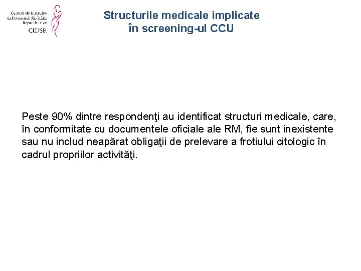 Structurile medicale implicate în screening-ul CCU Peste 90% dintre respondenţi au identificat structuri medicale,