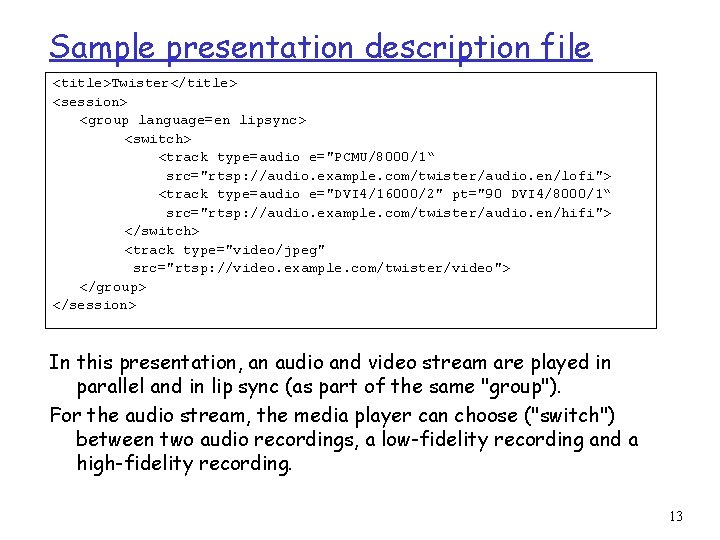 Sample presentation description file <title>Twister</title> <session> <group language=en lipsync> <switch> <track type=audio e="PCMU/8000/1“ src="rtsp: