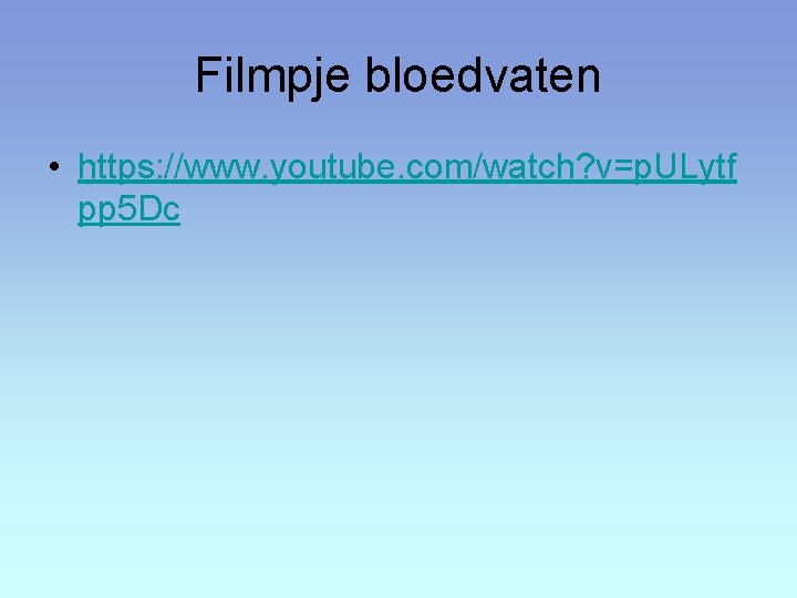 Filmpje bloedvaten • https: //www. youtube. com/watch? v=p. ULytf pp 5 Dc 