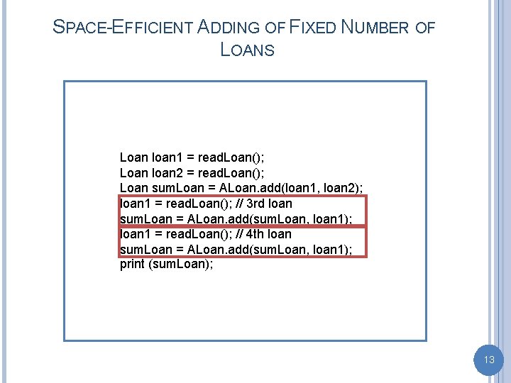 SPACE-EFFICIENT ADDING OF FIXED NUMBER OF LOANS Loan loan 1 = read. Loan(); Loan
