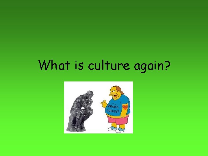 What is culture again? 