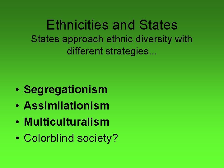 Ethnicities and States approach ethnic diversity with different strategies. . . • • Segregationism