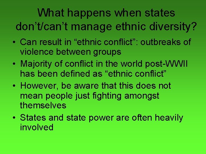 What happens when states don’t/can’t manage ethnic diversity? • Can result in “ethnic conflict”: