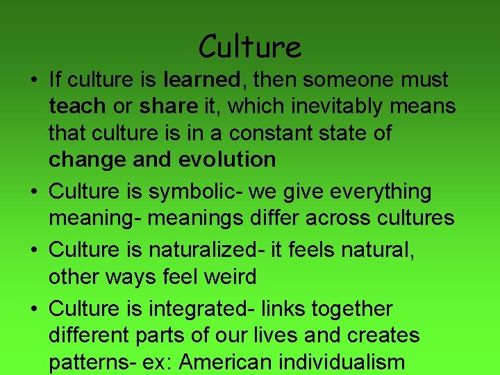 Culture • If culture is learned, then someone must teach or share it, which