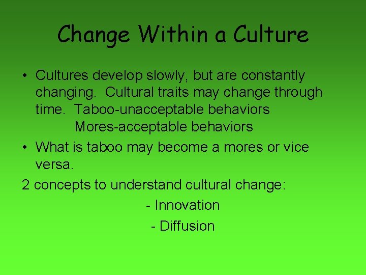 Change Within a Culture • Cultures develop slowly, but are constantly changing. Cultural traits