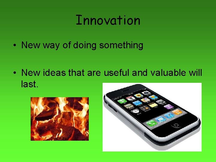 Innovation • New way of doing something • New ideas that are useful and