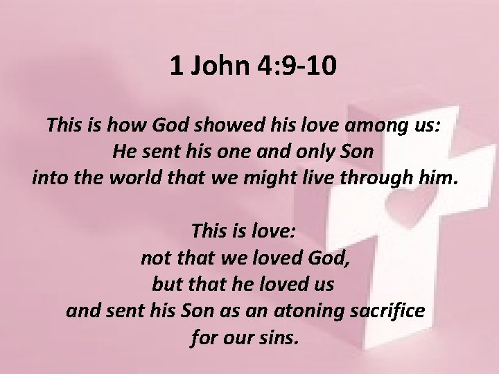 1 John 4: 9 -10 This is how God showed his love among us: