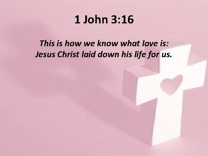 1 John 3: 16 This is how we know what love is: Jesus Christ