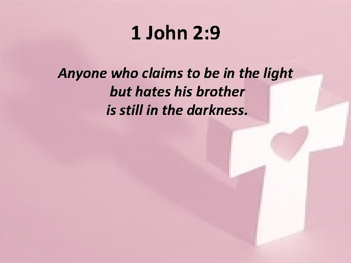 1 John 2: 9 Anyone who claims to be in the light but hates