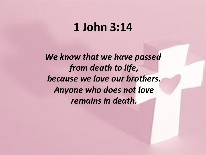 1 John 3: 14 We know that we have passed from death to life,