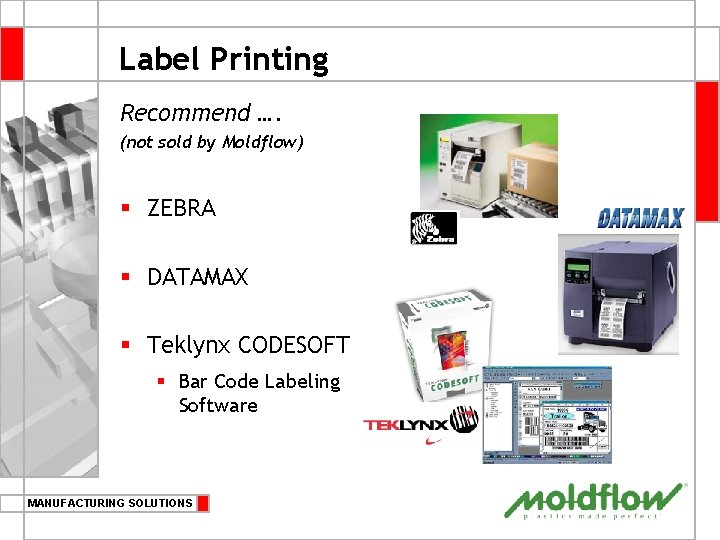 Label Printing Recommend …. (not sold by Moldflow) § ZEBRA § DATAMAX § Teklynx