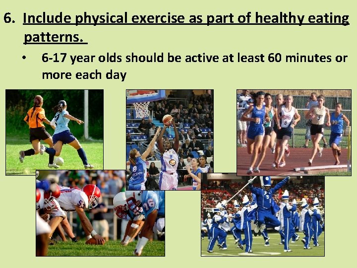 6. Include physical exercise as part of healthy eating patterns. • 6 -17 year