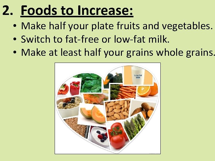 2. Foods to Increase: • Make half your plate fruits and vegetables. • Switch
