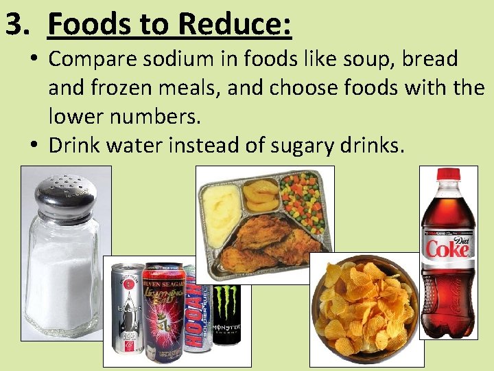 3. Foods to Reduce: • Compare sodium in foods like soup, bread and frozen