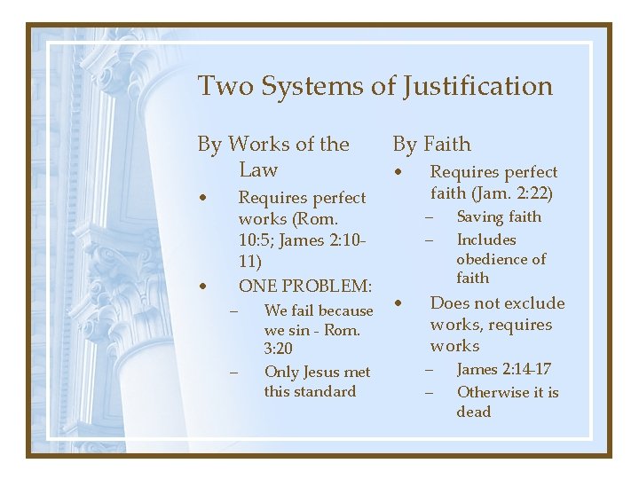 Two Systems of Justification By Works of the Law • Requires perfect works (Rom.
