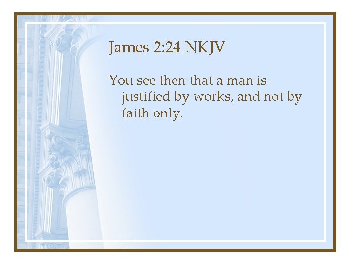 James 2: 24 NKJV You see then that a man is justified by works,