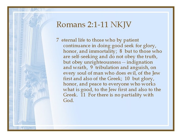 Romans 2: 1 -11 NKJV 7 eternal life to those who by patient continuance