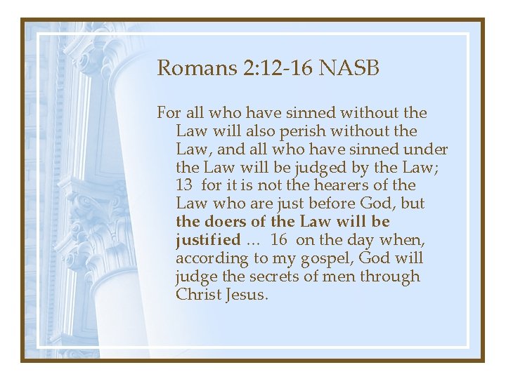 Romans 2: 12 -16 NASB For all who have sinned without the Law will