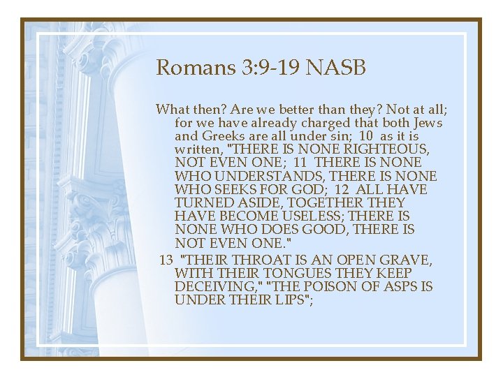 Romans 3: 9 -19 NASB What then? Are we better than they? Not at