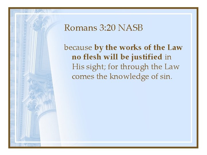 Romans 3: 20 NASB because by the works of the Law no flesh will