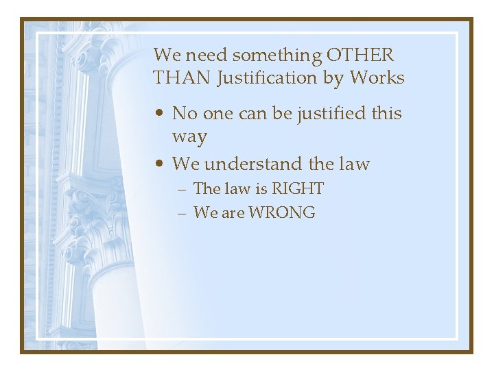 We need something OTHER THAN Justification by Works • No one can be justified